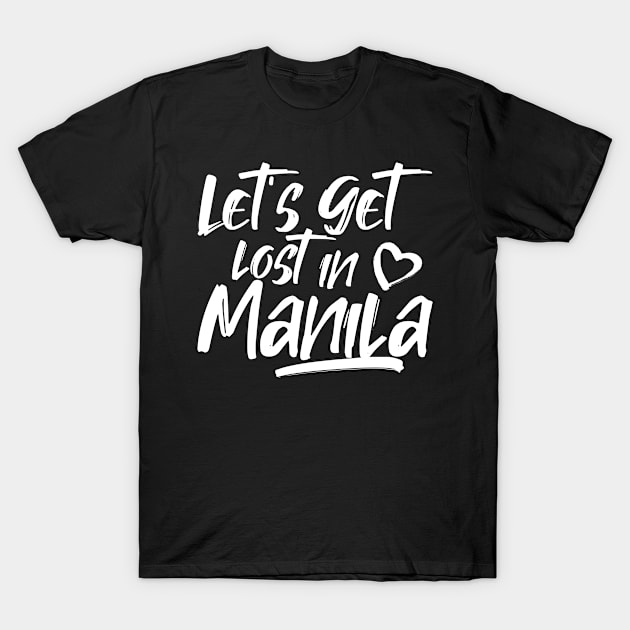 Let's get lost in Manila. Perfect present for mom girlfriend mother boyfriend dad father friend him or her T-Shirt by SerenityByAlex